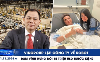 Xem nhanh 12h: Vingroup lập công ty phát triển robot | Đàm Vĩnh Hưng đòi 15 triệu USD trước kiện?