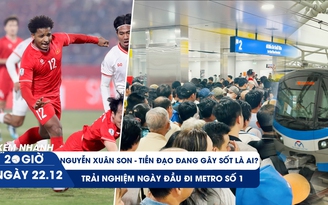 Xem nhanh 20h ngày 22.12: Chân dung siêu tiền đạo Xuân Son | Trải nghiệm ngày đầu đi Metro số 1