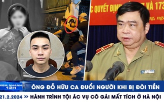 Xem nhanh 12h: Ông Đỗ Hữu Ca đuổi người khi bị đòi tiền | Hành trình tội ác vụ cô gái mất tích ở Hà Nội