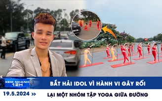 Xem nhanh 12h: Bắt Hải Idol vì hành vi gây rối | Lại một nhóm tập yoga giữa đường