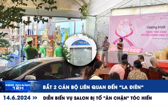 Xem nhanh 12h: Bắt 2 cán bộ liên quan đến ‘La điên’ | Diễn biến vụ 1900 Hair Salon