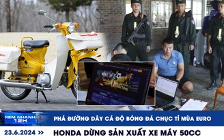 Xem nhanh 12h: Đường dây cá độ bóng đá chục tỉ mùa Euro | Honda sẽ dừng sản xuất xe gắn máy 50cc