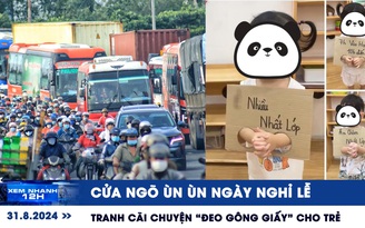 Xem nhanh 12h: Cửa ngõ ùn ùn ngày nghỉ lễ | Tranh cãi chuyện ‘đeo gông giấy' cho trẻ