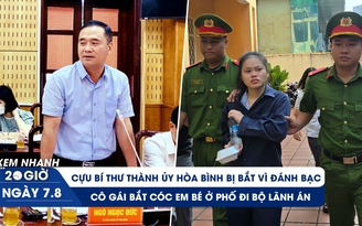 Xem nhanh 20h ngày 7.8: Cựu Bí thư Hòa Bình bị bắt vì đánh bạc | Cô gái bắt cóc em bé ở phố đi bộ lãnh án