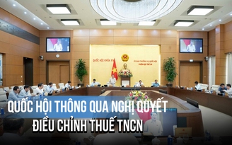 Quốc hội thông qua điều chỉnh thuế TNCN: Giảm trừ bản thân và người phụ thuộc tăng bao nhiêu?