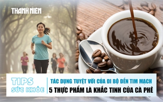 Bản tin sức khỏe 31.10: Tác dụng tuyệt vời của đi bộ đến tim mạch | 5 thực phẩm là khắc tinh của cà phê