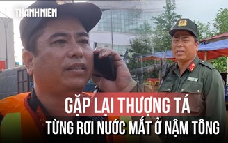Gặp lại thượng tá từng rơi nước mắt ở Nậm Tông giữa cơn lũ Thái Nguyên