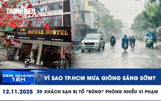 Xem nhanh 12h: Vì sao TP.HCM mưa giông sáng sớm? | Khách sạn bị tố 'bùng' phòng nhiều vi phạm