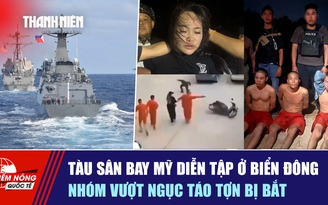 Tiêu điểm quốc tế ngày 20.11: Tàu sân bay Mỹ diễn tập ở Biển Đông | Nhóm vượt ngục táo tợn bị bắt