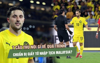 7 cầu thủ nói gì về quá trình chuẩn bị giấy tờ nhập tịch Malaysia?