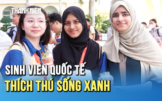 Sinh viên quốc tế thích thú với trải nghiệm sống xanh