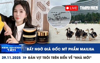 Xem nhanh 12h: Bất ngờ giá gốc mỹ phẩm Mailisa | Đàn vịt trôi trên biển Nha Trang về 'nhà mới'