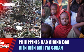 Tiêu điểm quốc tế ngày 8.11: Philippines bão chồng bão | Diễn biến mới tại Sudan