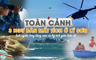 Toàn cảnh vụ 3 ngư dân mất tích ở Lý Sơn: Tình người, lòng dũng cảm và kỳ tích giữa biển dữ