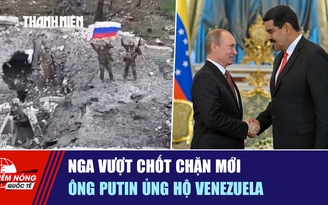 Tiêu điểm quốc tế ngày 13.12: Nga vượt chốt chặn mới | Ông Putin ủng hộ Venezuela