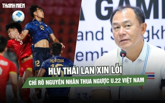 HLV Thái Lan xin lỗi, chỉ rõ nguyên nhân thua ngược U.22 Việt Nam