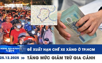 Xem nhanh 12h: Đề xuất hạn chế xe xăng ở TP.HCM vào 2027 | Tăng mức giảm trừ gia cảnh từ 2026