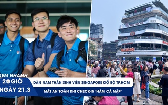 Xem nhanh 20h ngày 21.3: Mất an toàn khi check-in 'Hàm cá mập' | Dàn nam thần sinh viên Singapore đổ bộ TP.HCM