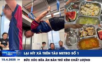 Xem nhanh 12h: Lại hít xà trên tàu Metro số 1 | Bức xúc bữa ăn bán trú kém chất lượng