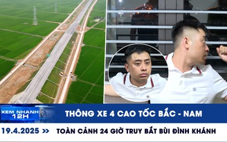 Xem nhanh 12h: Toàn cảnh 24 giờ truy bắt Bùi Đình Khánh | Thông xe 4 cao tốc Bắc - Nam
