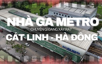 Chuyện gì đang xảy ra với các nhà ga metro Cát Linh - Hà Đông?