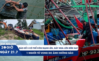 Xem nhanh 20h ngày 21.7: Chú ý, bão số 3 đã vào vịnh Bắc bộ và tăng cấp, 1 người tử vong do ảnh hưởng bão