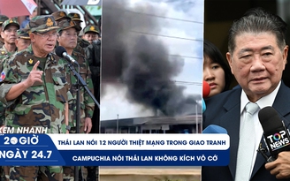 Xem nhanh 20h ngày 24.7: Thái Lan nói 12 người thiệt mạng trong giao tranh, Campuchia yêu cầu LHQ họp khẩn