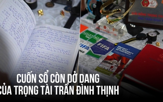 Nghẹn lòng dòng ghi chép cuối của trọng tài Trần Đình Thịnh: Tận tụy trọn đời