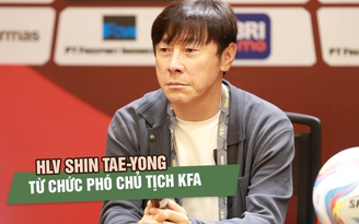 Khó cáng đáng cả 2 vai trò, ông Shin Tae-yong từ chức Phó chủ tịch LĐBĐ Hàn Quốc