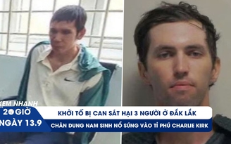 Xem nhanh 20h ngày 13.9: Khởi tố bị can vụ thảm án ở Đắk Lắk | Chân dung nam sinh nổ súng vào tỉ phú Charlie Kirk
