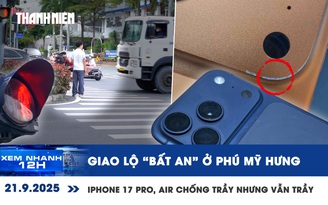 Xem nhanh 12h: Giao lộ 'bất an' ở Phú Mỹ Hưng | iPhone 17 Pro, Air chống trầy nhưng vẫn trầy