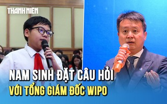 Thú vị màn hỏi đáp của nam sinh với Tổng giám đốc WIPO