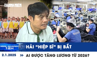 Xem nhanh 12h: ‘Hiệp sĩ’ Nguyễn Thanh Hải bị bắt | Ai được tăng lương tối thiểu vùng từ 2026?