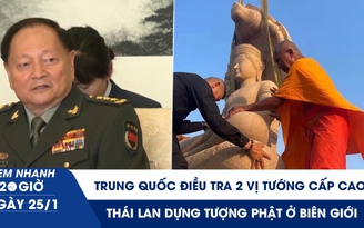 Xem nhanh 20h ngày 25.1: Trung Quốc điều tra 2 vị tướng cấp cao | Thái Lan dựng tượng Phật ở biên giới