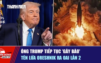 Tiêu điểm quốc tế ngày 10.1: Ông Trump tiếp tục 'gây bão' | Tên lửa Oreshnik ra oai lần 2
