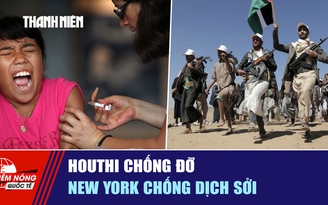 Tiêu điểm quốc tế ngày 7.10: Houthi chống đỡ | New York chống dịch sởi