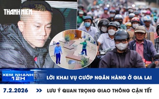 Xem nhanh 12h: Lời khai của Tài 'đen' cướp ngân hàng | Diễn biến án mạng sau va chạm xe ở Tây Ninh