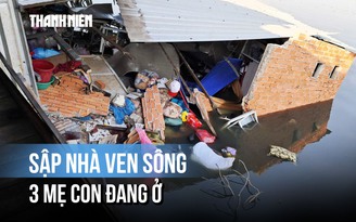Hiện trường vụ sập nhà 3 mẹ con đang ở ven sông TP.HCM