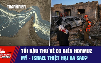 Tiêu điểm quốc tế ngày 23.3: Tối hậu thư về eo biển Hormuz | Mỹ - Israel thiệt hại ra sao?