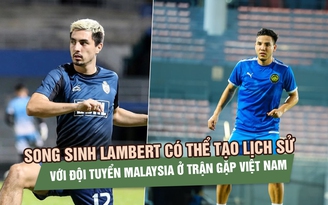 Song sinh Lambert có thể tạo lịch sử với đội tuyển Malaysia ở trận gặp Việt Nam