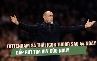 Tottenham sa thải HLV Igor Tudor sau 44 ngày, gấp rút tìm HLV cứu nguy