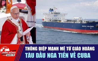 Tiêu điểm quốc tế 31.3: Thông điệp mạnh mẽ từ Giáo hoàng | Tàu dầu Nga tiến về Cuba