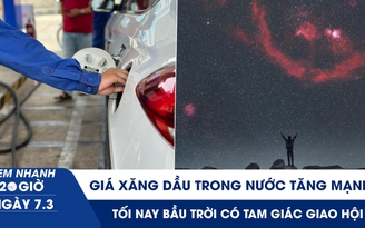 Xem nhanh 20h ngày 7.3: Giá xăng dầu trong nước tăng mạnh | Tối nay bầu trời có tam giác giao hội