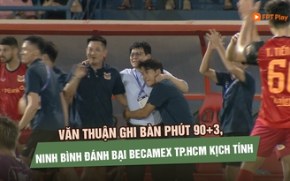 Văn Thuận ghi bàn phút 90+3, Ninh Bình đánh bại Becamex TP.HCM kịch tính