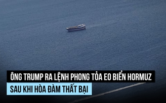 Ông Trump ra lệnh phong tỏa eo biển Hormuz sau khi hòa đàm thất bại