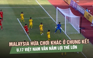 Malaysia hứa chơi khác ở chung kết, U.17 Việt Nam vẫn nắm lợi thế lớn