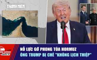 Tiêu điểm quốc tế ngày 4.4: Nỗ lực gỡ phong tỏa Hormuz | Ông Trump bị chê 'không lịch thiệp'