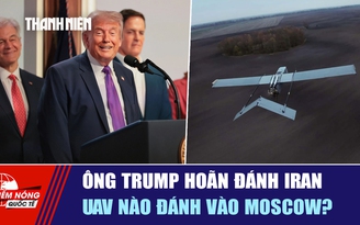 Tiêu điểm quốc tế ngày 20.5: Ông Trump hoãn đánh Iran | UAV nào đánh vào Moscow?