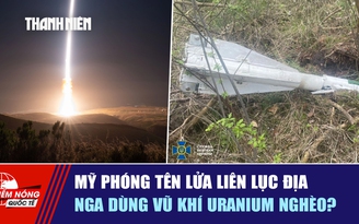 Tiêu điểm quốc tế ngày 22.5: Mỹ phóng tên lửa liên lục địa | Nga dùng vũ khí uranium nghèo?
