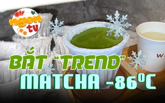 Giải mã cơn sốt Matcha "đóng tuyết" âm 86 độ thu hút giới trẻ